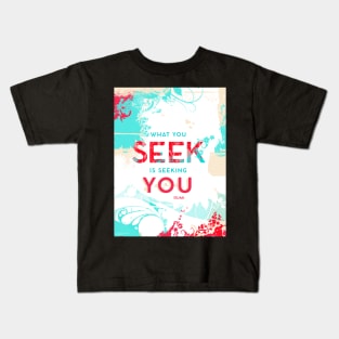 What You Seek is Seeking You Kids T-Shirt